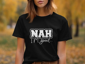 Black t-shirt with white text that reads "NAH I'M good..."