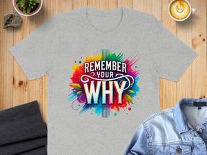 Grey t-shirt with "Remember Your WHY" text and colorful splatter art.