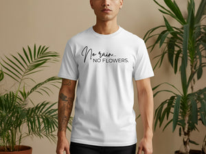 White t-shirt on a man with black text "No rain... NO FLOWERS."