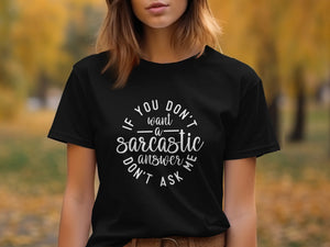 Black t-shirt with white text: "IF YOU DON'T want -a- sarcastic answer DON'T ASK ME"
