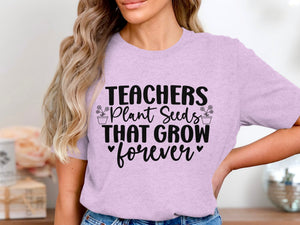 Light purple t-shirt with black text: Teachers Plant Seeds That Grow Forever