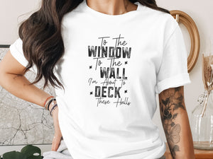 White t-shirt with "To the Window To the Wall I'm About To Deck These Halls" text.