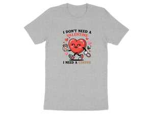 Grey t-shirt with cartoon heart holding coffee and text "I don't need a Valentine, I need a coffee."