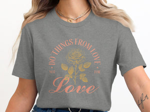 Grey t-shirt with "Do Things From Love. Not For Love" and rose graphic.