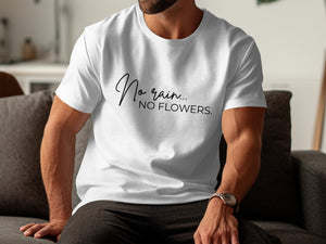 White t-shirt with black text that reads "No rain... NO FLOWERS."