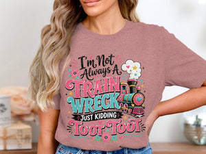 Pink t-shirt with text and cartoon train: "I'm Not Always A Train Wreck, Just Kidding Toot Toot."