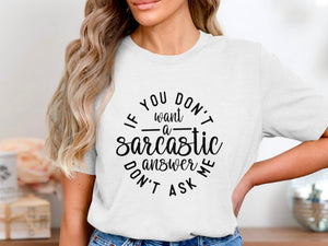White t-shirt with black text "If you don't want a sarcastic answer don't ask me".