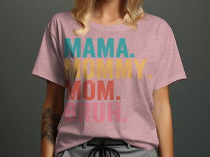 Pink t-shirt with "MAMA. MOMMY. MOM. BRUH." in distressed block letters.