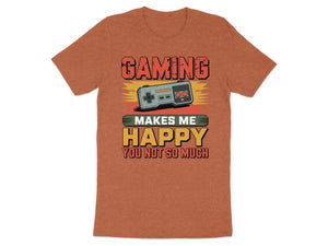 T-shirt graphic with text: Gaming makes me happy, you not so much.