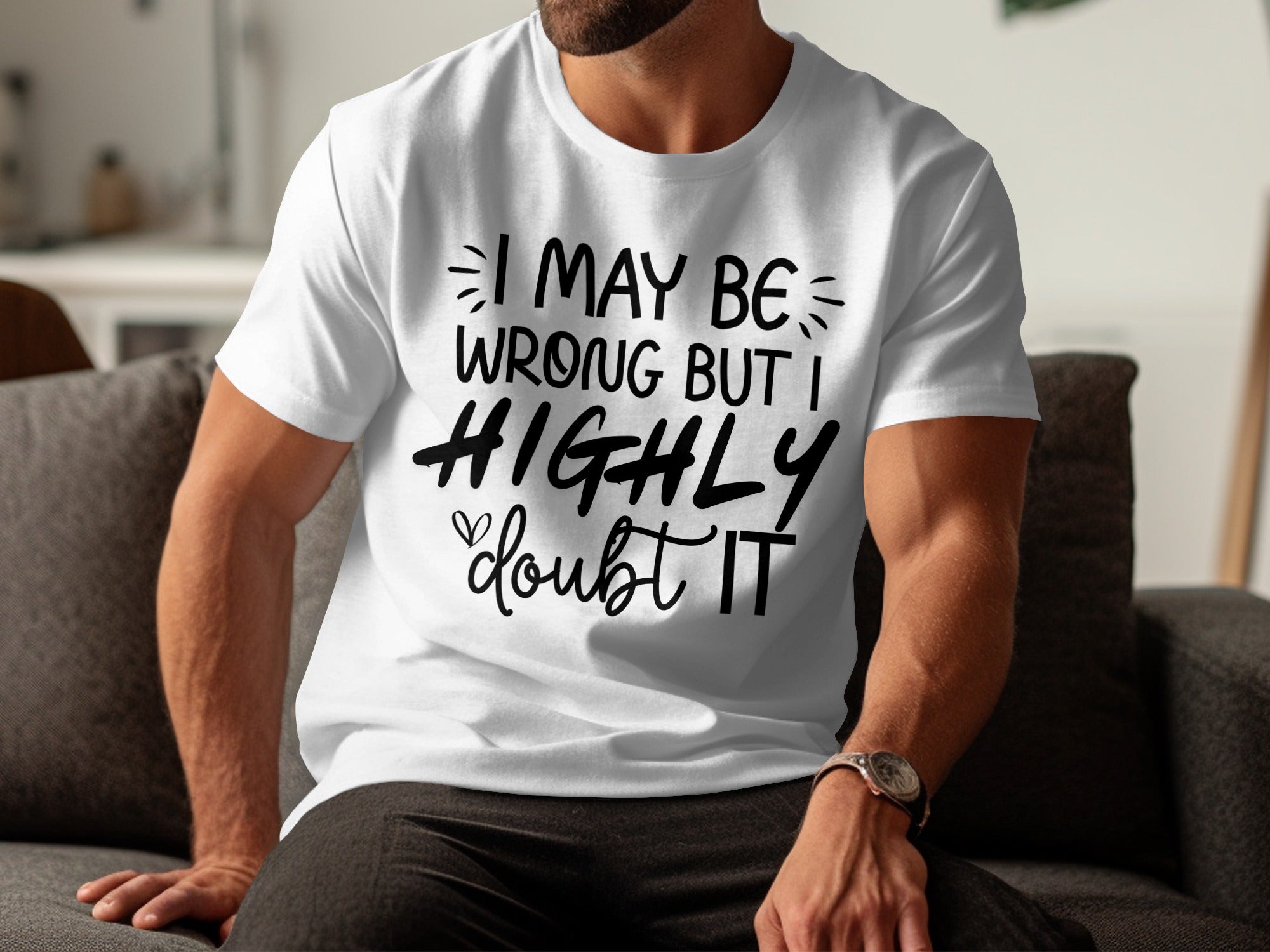 White t-shirt with black text: "I MAY BE WRONG BUT I HIGHLY DOUBT IT".