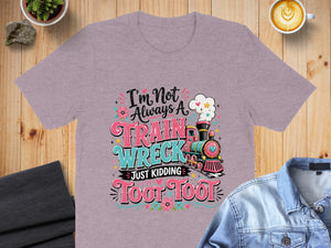 T-shirt with "I'm Not Always A Train Wreck Just Kidding Toot Toot" text and cartoon train.