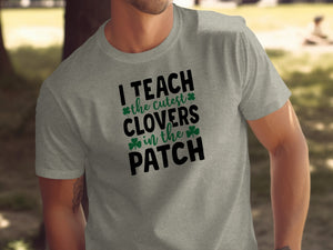 Grey t-shirt with black text that reads "I TEACH the cutest CLOVERS in the PATCH".
