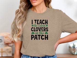 I teach the cutest clovers in the patch t-shirt.