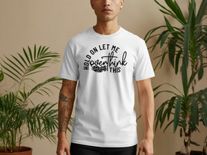 White t-shirt with black text: "Hold on let me overthink this."