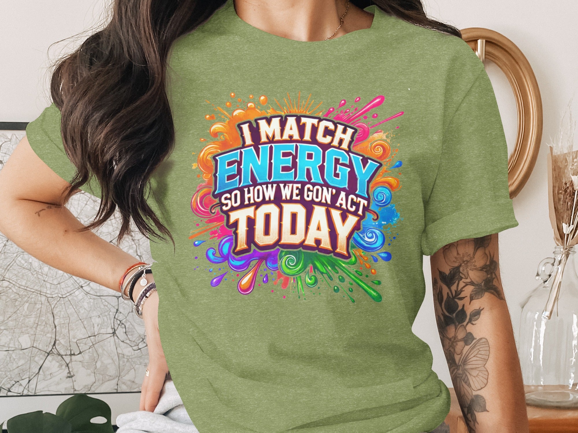 Green t-shirt with "I MATCH ENERGY SO HOW WE GON' ACT TODAY" text and colorful splashes.