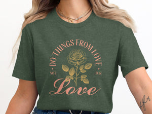 Dark green t-shirt with rose graphic and text "Do Things From Love Not For Love".