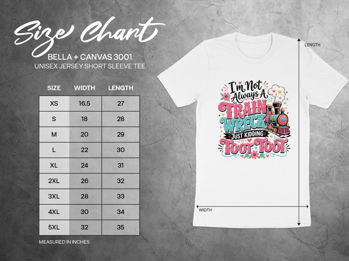 Bella + Canvas 3001 unisex tee size chart with "I'm Not Always A Train Wreck Toot Toot" graphic.