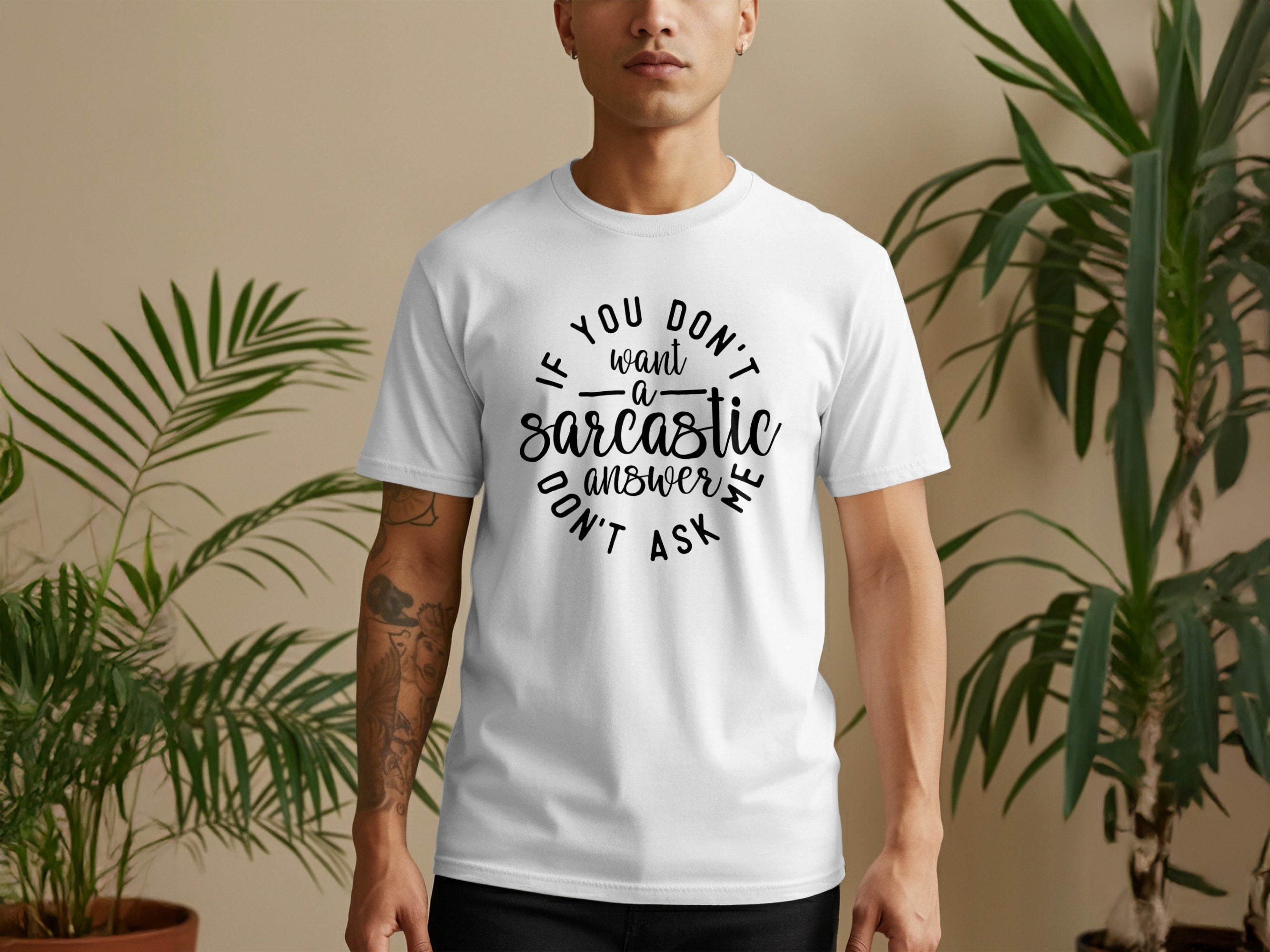 White t-shirt with "IF YOU DON'T WANT a sarcastic answer DON'T ASK ME" text.