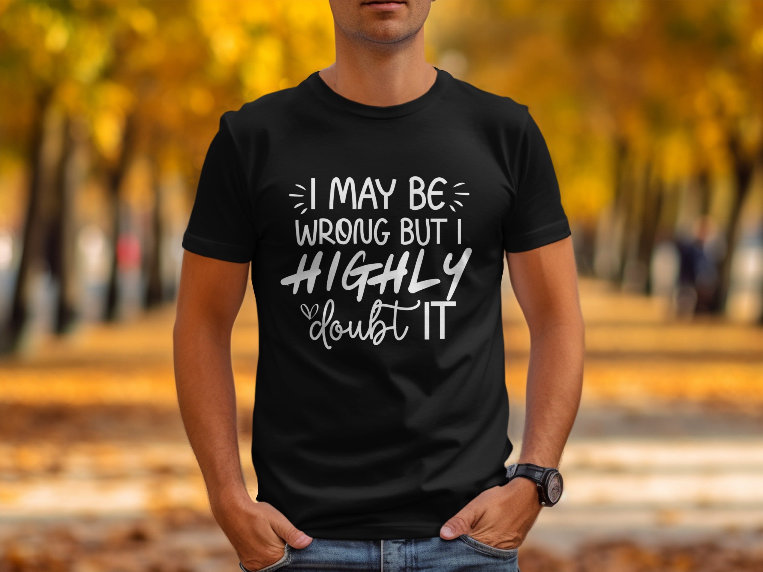Black t-shirt with white text "I MAY BE WRONG BUT I HIGHLY DOUBT IT".