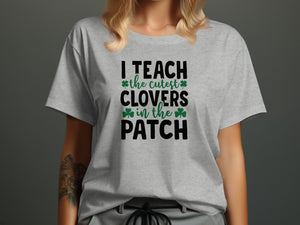 Grey t-shirt with St. Patrick's Day text "I teach the cutest clovers in the patch".