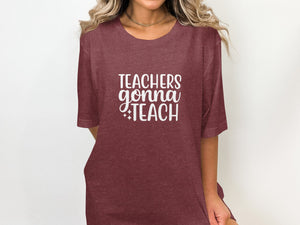 Maroon t-shirt with white text that reads "TEACHERS gonna TEACH."