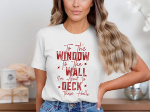 White t-shirt with red text: To the Window to the Wall I'm About to Deck These Halls.