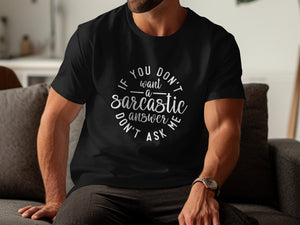 Black t-shirt with white text reading "If you don't want a sarcastic answer don't ask me".