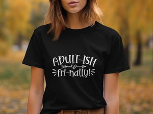 Black t-shirt with white text "Adult-ish Fri-nally!"