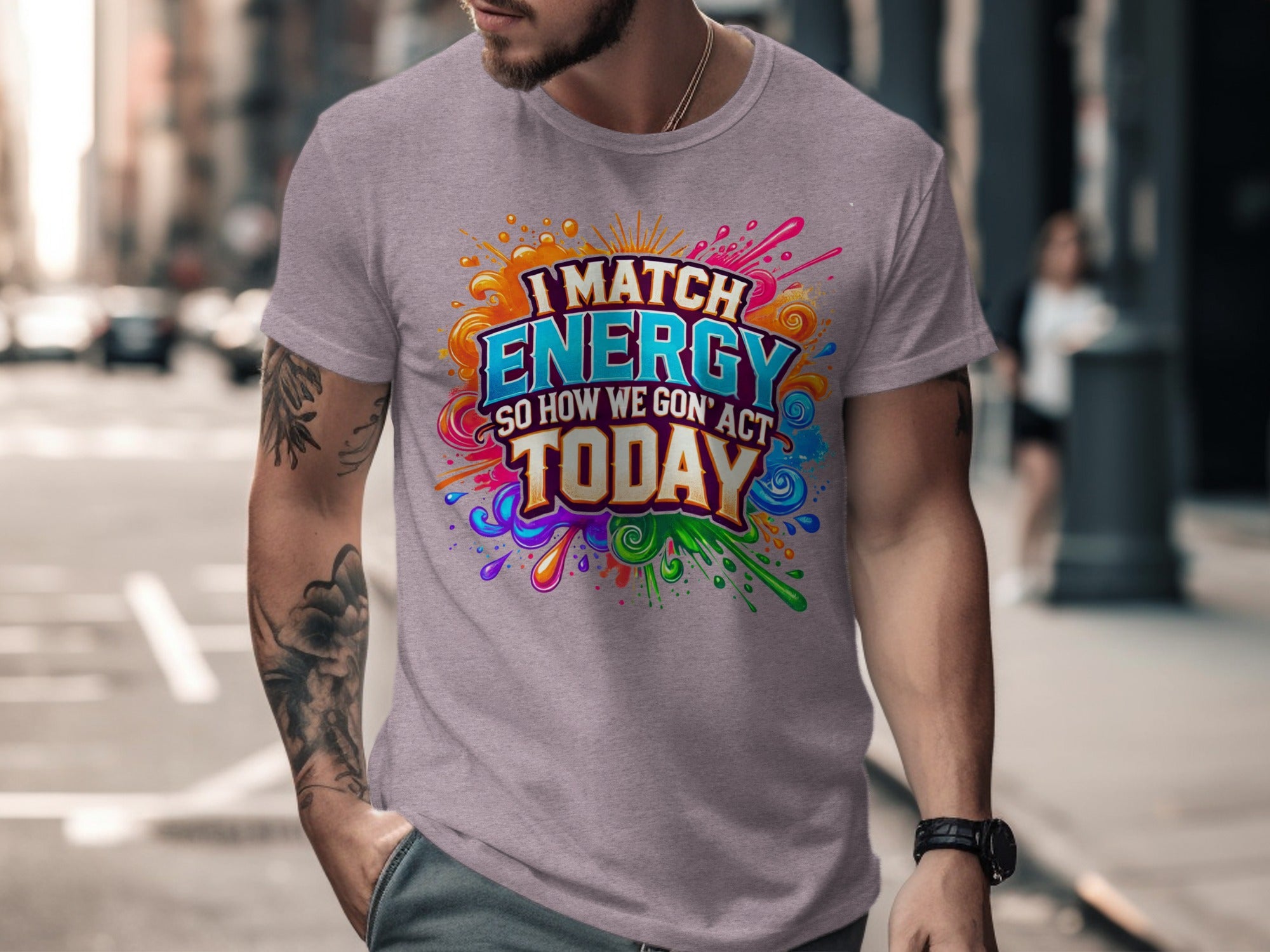 T-shirt with colorful 'I Match Energy So How We Gon' Act Today' graphic.