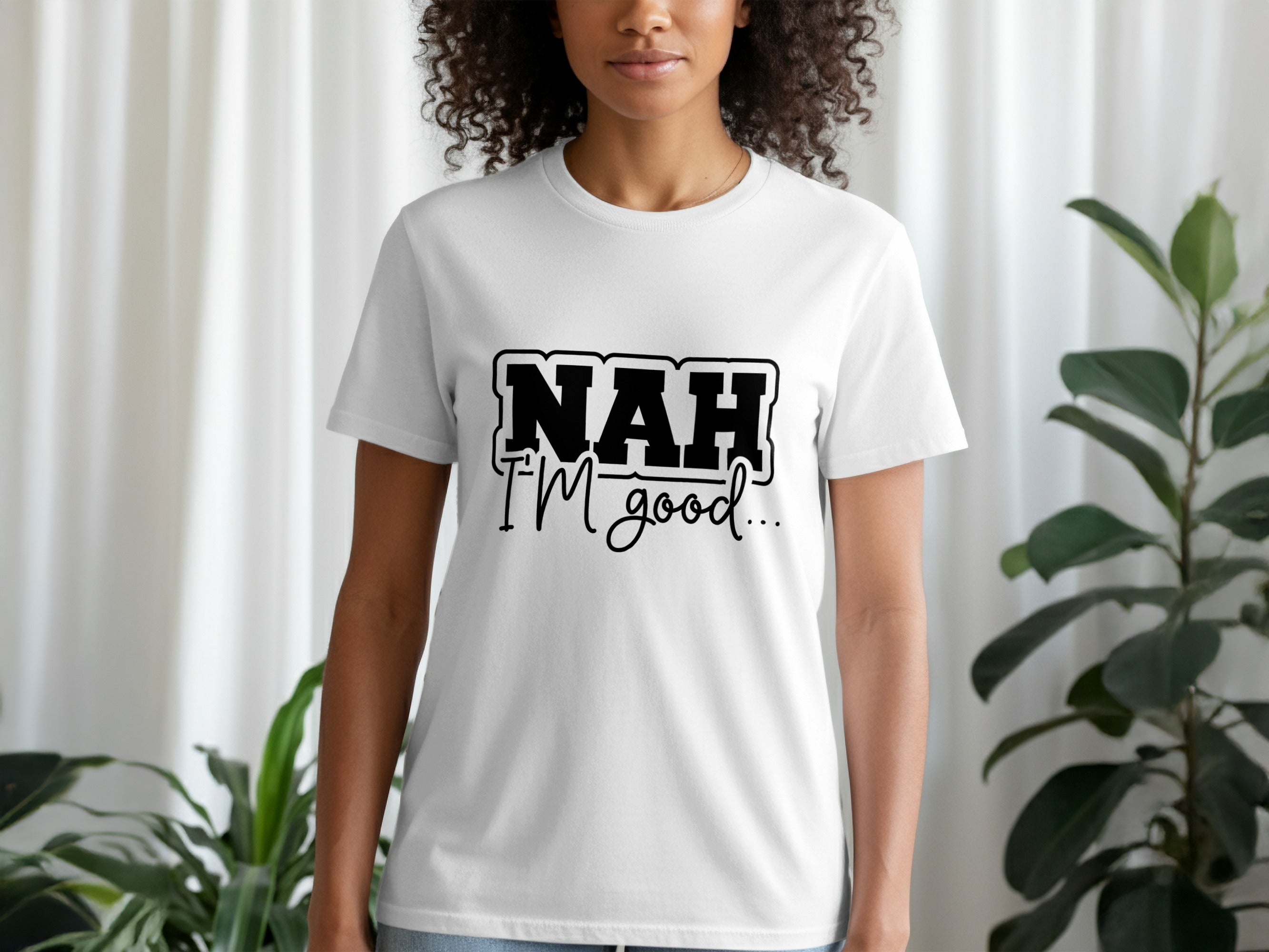 White t-shirt with black text that says "NAH I'M good..."