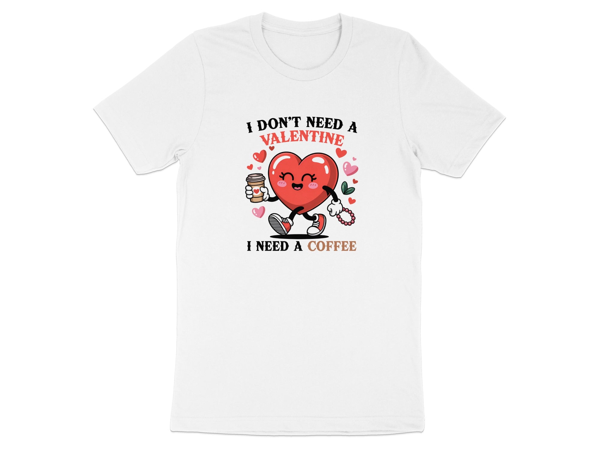White t-shirt with graphic "I don't need a valentine, I need a coffee".