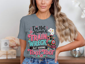 Grey t-shirt with text "I'm Not Always A Train Wreck, Just Kidding Toot Toot" and train graphic.
