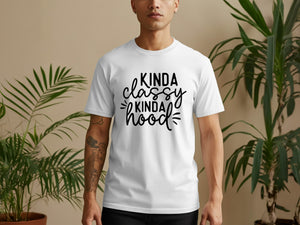 White t-shirt with black text that reads "Kinda Classy Kinda Hood"
