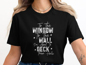 Black t-shirt with text "To The Window To The Wall I'm About To Deck These Halls".