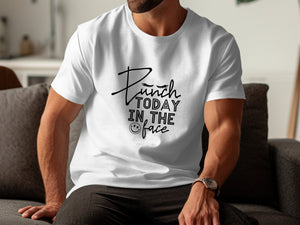 White t-shirt with black text reading "Punch TODAY IN THE face"