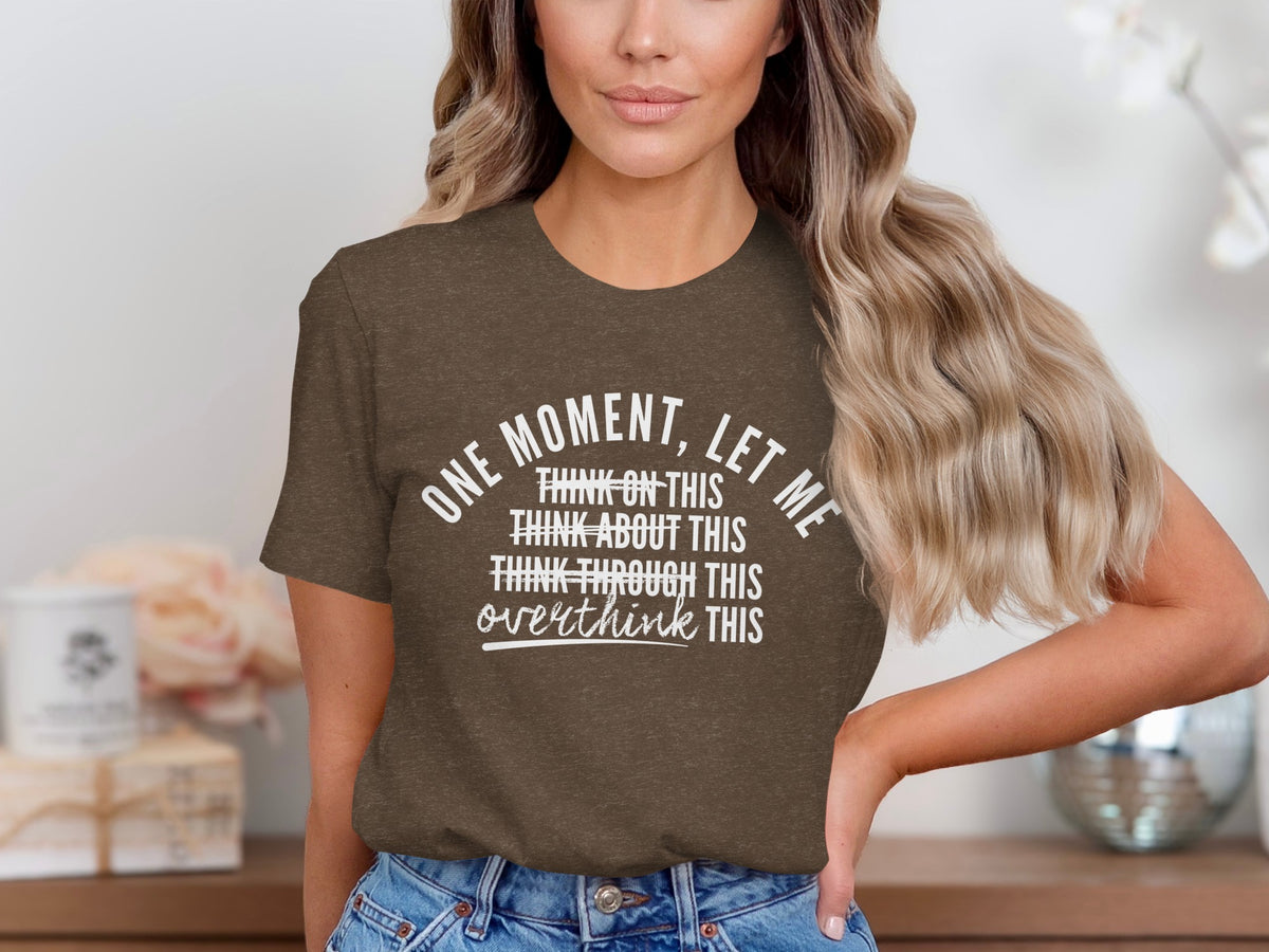 Brown t-shirt with "One moment, let me overthink this" text.