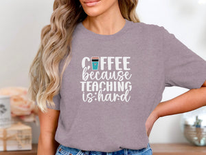 T-shirt graphic: Coffee because teaching is hard