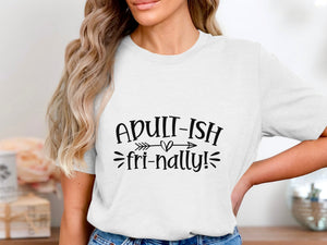 White t-shirt with black text that reads "ADULT-ISH fri-nally!"