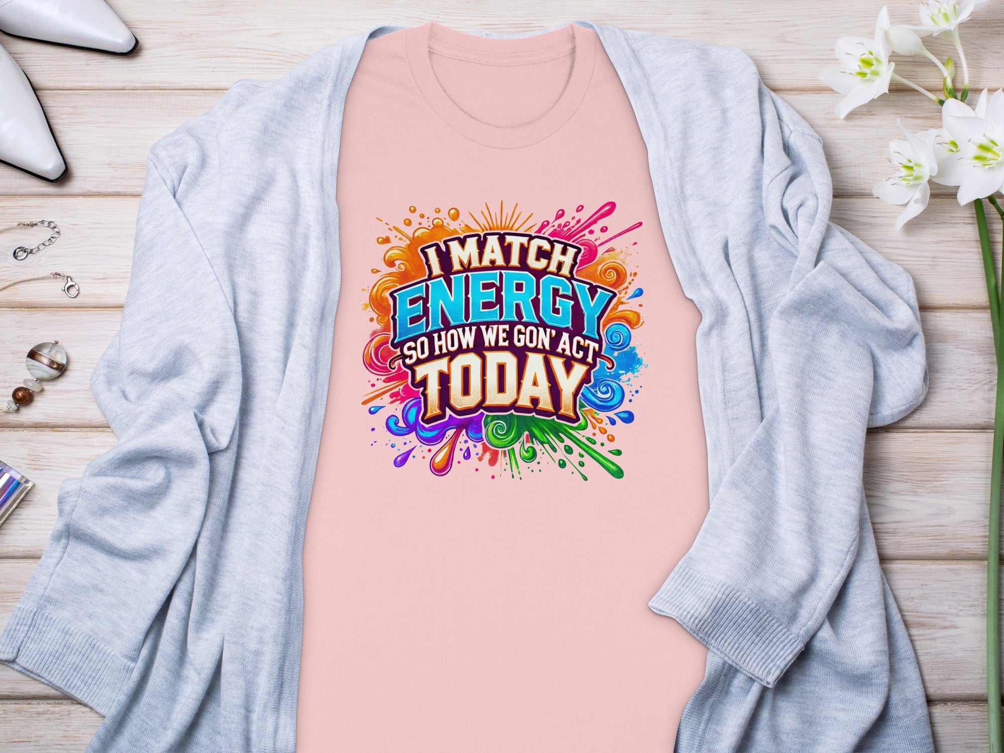 Pink t-shirt with "I match energy so how we gon' act TODAY" graphic.