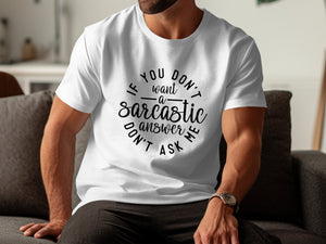 White t-shirt with black text reading "If you don't want a sarcastic answer don't ask me."